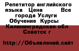 Репетитор английского языка › Цена ­ 350 - Все города Услуги » Обучение. Курсы   . Калининградская обл.,Советск г.